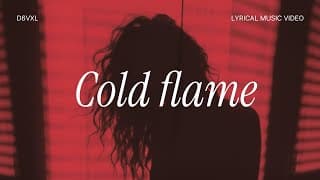 D6VXL - Cold Flame (Lyrical)